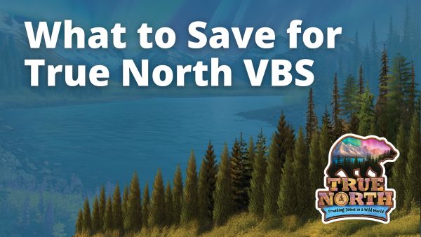 What to save for True North VBS